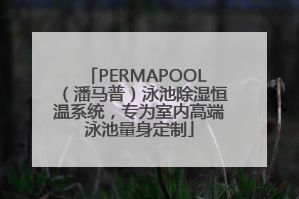 PERMAPOOL（潘马普）泳池除湿恒温系统，专为室内高端泳池量身定制